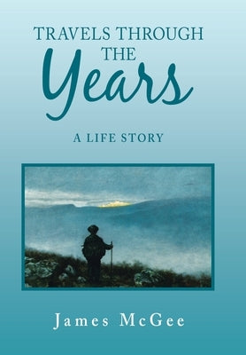 Travels Through the Years: A Life Story by McGee, James