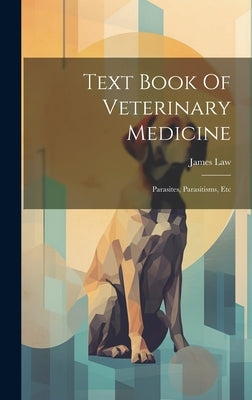 Text Book Of Veterinary Medicine: Parasites, Parasitisms, Etc by Law, James