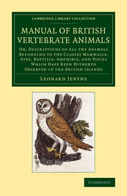 A Manual of British Vertebrate Animals: Or, Descriptions of All the Animals Belonging to the Classes Mammalia, Aves, Reptilia, Amphibia, and Pisces by Jenyns, Leonard