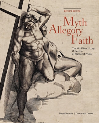 Myth, Allegory, Faith: The Kirk Edward Long Collection of Mannerist Prints by Barryte, Bernard