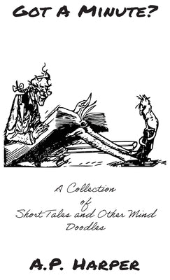 Got A Minute?: A Collection of Short Tales and Other Mind Doodles by Harper, A. P.