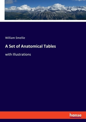 A Set of Anatomical Tables: with Illustrations by Smellie, William