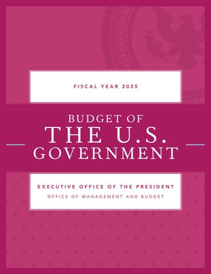 Budget of the U.S. Government, Fiscal Year 2025 by Executive Office of the President