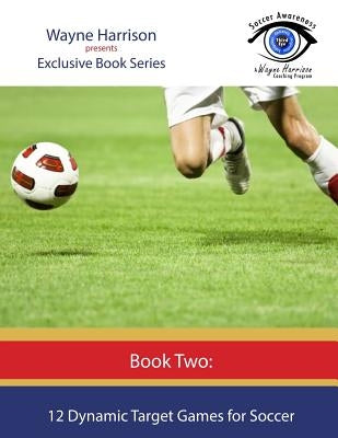 12 Dynamic Target Games for Soccer by Harrison, Wayne