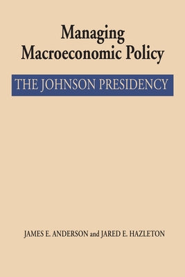 Managing Macroeconomic Policy: The Johnson Presidency by Anderson, James E.