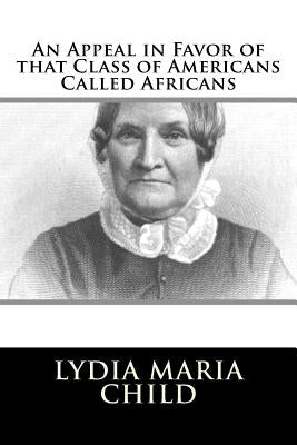An Appeal in Favor of that Class of Americans Called Africans by Child, Lydia Maria