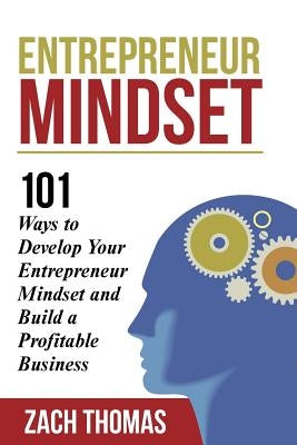 Entrepreneur Mindset: 101 Ways to Develop Your Entrepreneur Mindset and Build a Profitable Business by Thomas, Zach