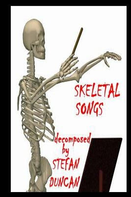 Skeletal Songs Decomposed By Stefan Duncan by Duncan, Stefan
