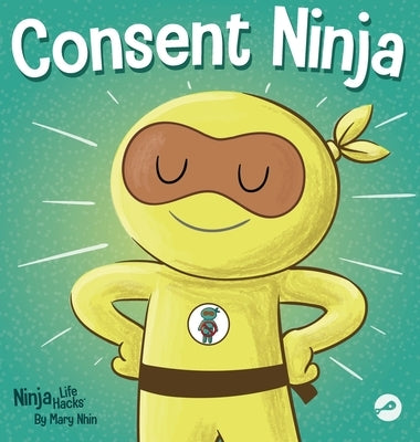 Consent Ninja: A Children's Picture Book about Safety, Boundaries, and Consent by Nhin, Mary