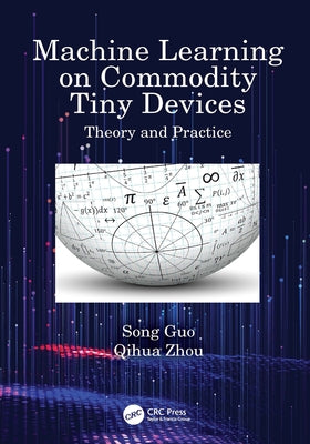 Machine Learning on Commodity Tiny Devices: Theory and Practice by Guo, Song