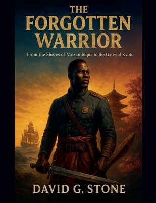 The Forgotten Warrior: From the Shores of Mozambique to the Gates of Kyoto by Stone, David G.