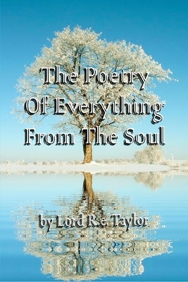 The Poetry Of Everything From The Soul by Taylor, Lord R. E.