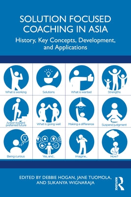 Solution Focused Coaching in Asia: History, Key Concepts, Development, and Applications by Hogan, Debbie