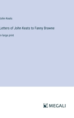 Letters of John Keats to Fanny Brawne: in large print by Keats, John