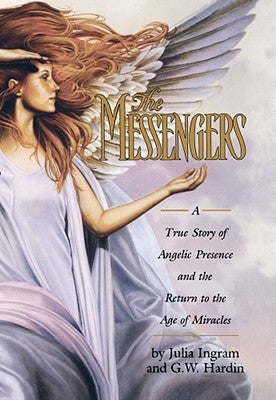 The Messengers: A True Story of Angelic Presence and the Return to the Age of Miracles by Ingram, Julia