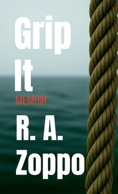 Grip It: A Life Lived All-In by Zoppo, R. A.