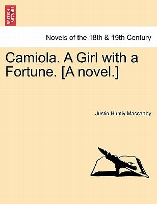 Camiola. a Girl with a Fortune. [A Novel.] by MacCarthy, Justin Huntly