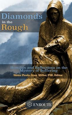 Diamonds in the Rough: Homilies and Reflections on the Mystery of Suffering by Miller Fse, Paula Jean