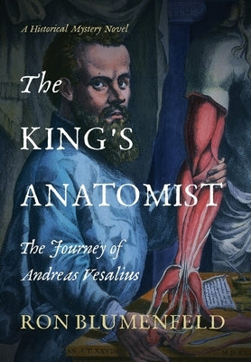 The King's Anatomist: The Journey of Andreas Vesalius by Blumenfeld, Ron