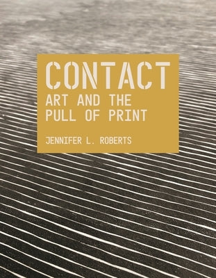 Contact: Art and the Pull of Print by Roberts, Jennifer L.
