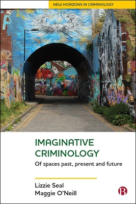 Imaginative Criminology: Of Spaces Past, Present and Future by Seal, Lizzie