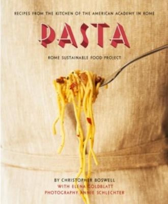 Pasta: Recipes from the Kitchen of the American Academy in Rome, Rome Sustainable Food Project by Boswell, Christopher