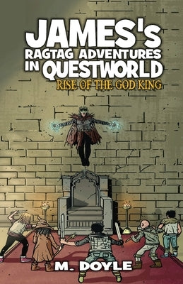 James's Ragtag Adventures in Questworld: Rise of the God King by Doyle, M.