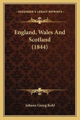 England, Wales And Scotland (1844) by Kohl, Johann Georg