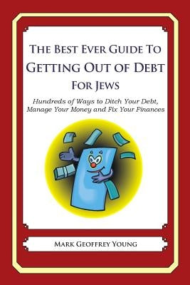 The Best Ever Guide to Getting Out of Debt for Jews: Hundreds of Ways to Ditch Your Debt, Manage Your Money and Fix Your Finances by Young, Mark Geoffrey