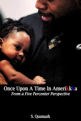 Once Upon A Time In Amerikkka: From a Five Percenter Perspective by Quanaah, S.