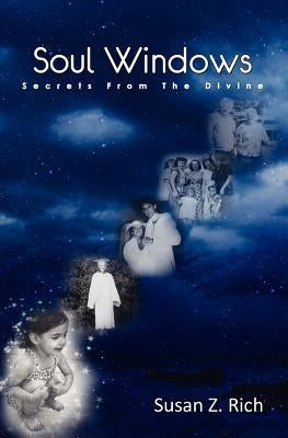 Soul Windows....Secrets from the Divine by Rich, Susan Z.