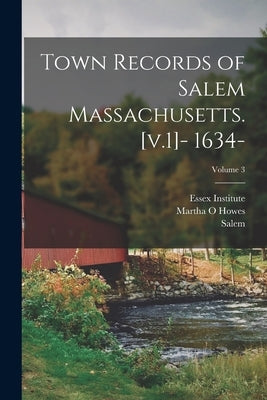 Town Records of Salem Massachusetts. [v.1]- 1634-; Volume 3 by Salem (Mass )
