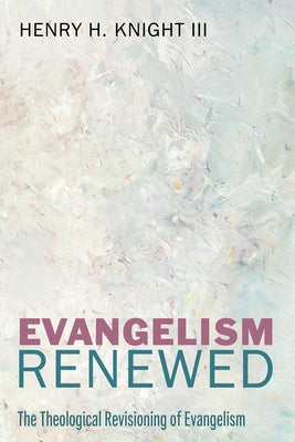 Evangelism Renewed by Knight, Henry H., III