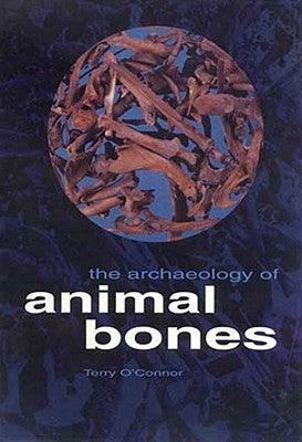 The Archaeology of Animal Bones by O'Connor, Terry