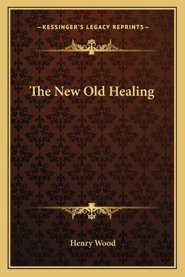 The New Old Healing by Wood, Henry