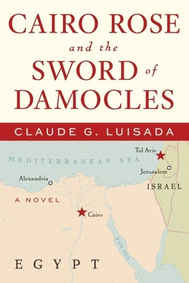 Cairo Rose and the Sword of Damocles by Luisada, Claude G.