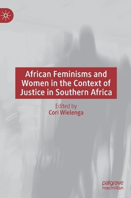 African Feminisms and Women in the Context of Justice in Southern Africa by Wielenga, Cori