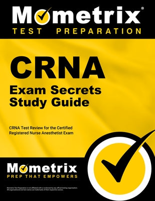 Crna Exam Secrets Study Guide: Crna Test Review for the Certified Registered Nurse Anesthetist Exam by Mometrix Nursing Certification Test Team