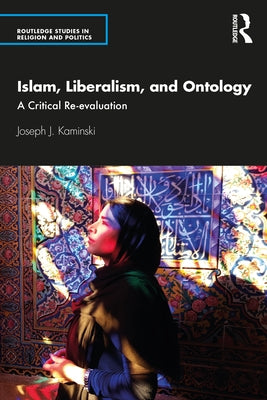Islam, Liberalism, and Ontology: A Critical Re-Evaluation by Kaminski, Joseph J.