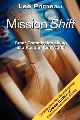 Mission_Shift: Great Commission Living in a Postmodern World by Primeau, Lee