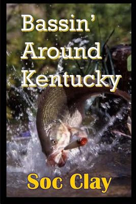 Bassin' Around Kentucky by Clay, Soc