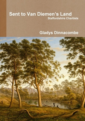 Sent to Van Diemen's Land - Staffordshire Chartists by Dinnacombe, Gladys