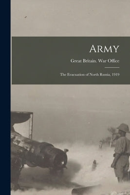 Army: The Evacuation of North Russia, 1919 by Britain War Office, Great