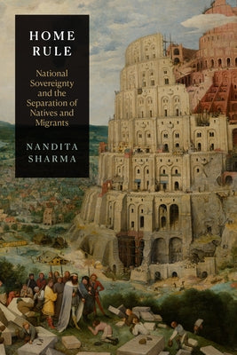 Home Rule: National Sovereignty and the Separation of Natives and Migrants by Sharma, Nandita