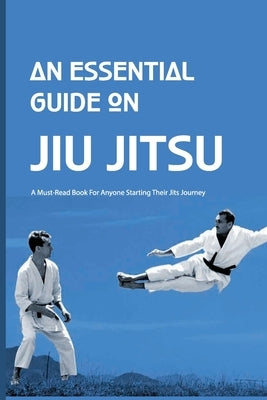 An Essential Guide On Jiu Jitsu- A Must-read Book For Anyone Starting Their Jits Journey: Jiu Jitsu For Beginners by Votraw, Vida