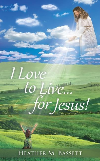 I Love to Live...for Jesus! by Bassett, Heather M.