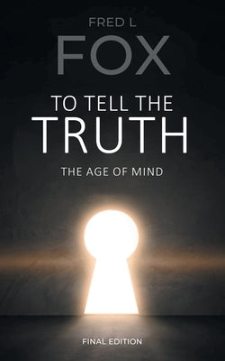 To Tell the Truth: The Age of Mind by Fox, Fred Louis