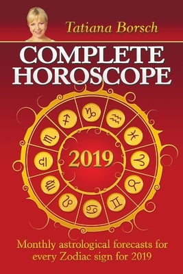 Complete Horoscope 2019: Monthly astrological forecasts for every Zodiac sign for 2019 by Borsсh, Tatiana