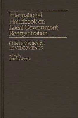 International Handbook on Local Government Reorganization: Contemporary Developments by Rowat, Donald