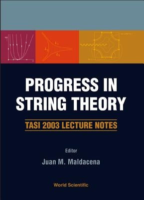 Progress in String Theory: Tasi 2003 Lecture Notes by Maldacena, Juan M.
